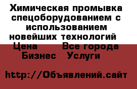 Химическая промывка спецоборудованием с использованием новейших технологий › Цена ­ 7 - Все города Бизнес » Услуги   